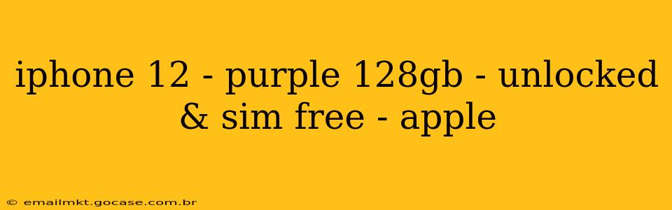iphone 12 - purple 128gb - unlocked & sim free - apple