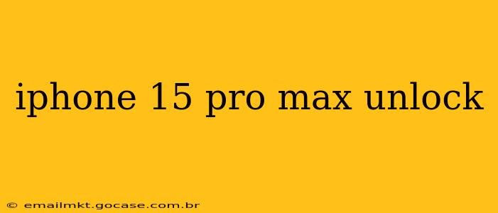 iphone 15 pro max unlock