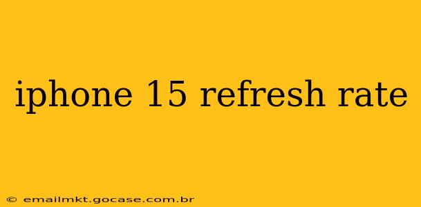 iphone 15 refresh rate