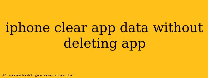 iphone clear app data without deleting app