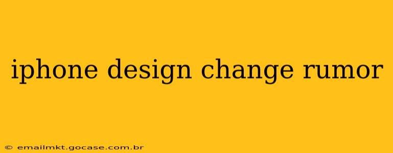 iphone design change rumor