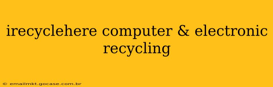 irecyclehere computer & electronic recycling