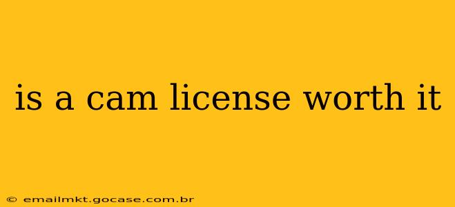 is a cam license worth it