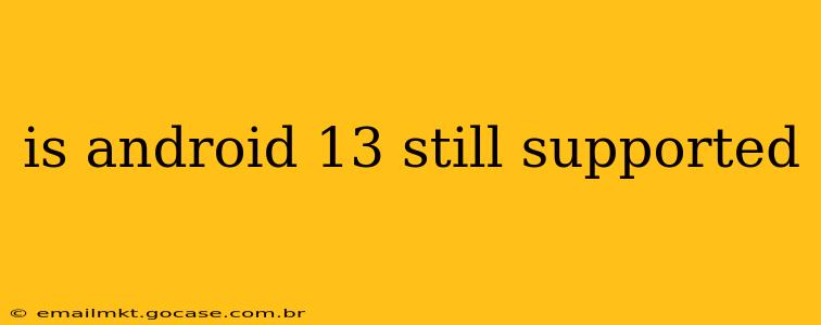 is android 13 still supported