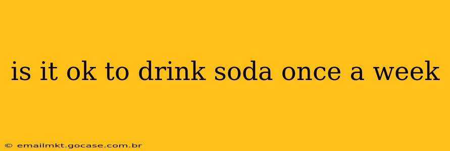 is it ok to drink soda once a week