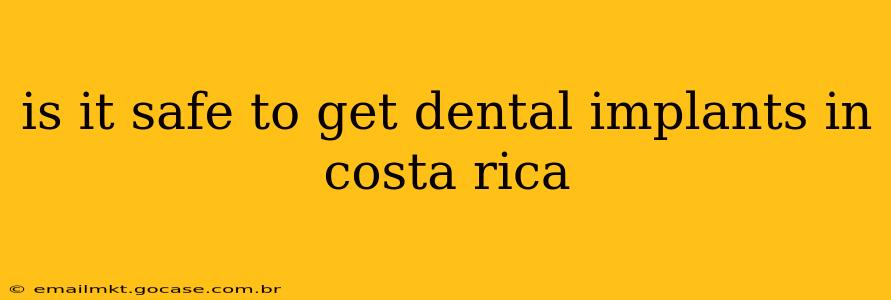 is it safe to get dental implants in costa rica