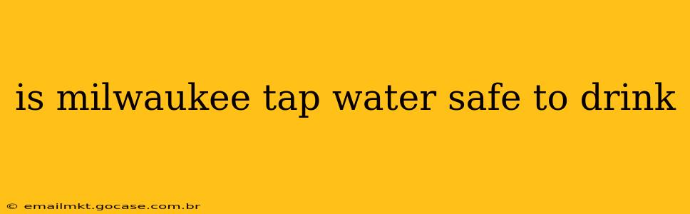is milwaukee tap water safe to drink