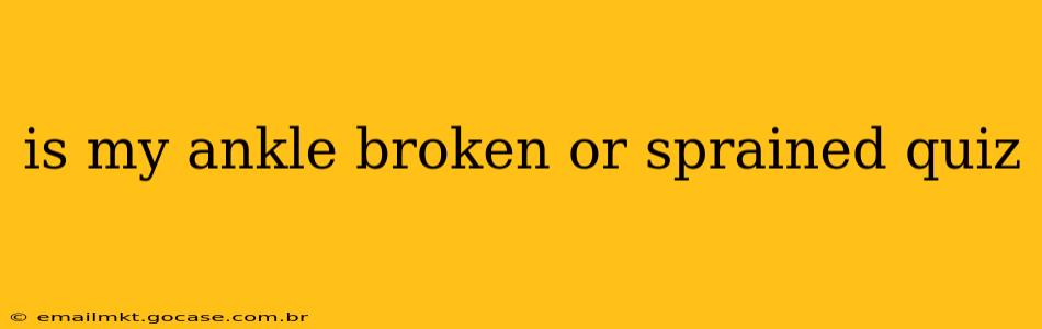 is my ankle broken or sprained quiz