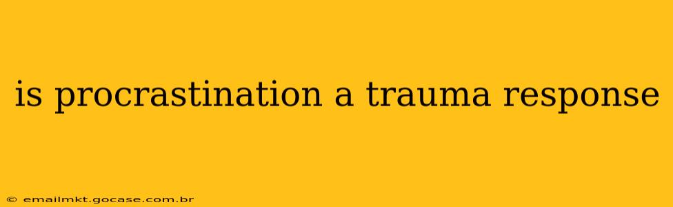 is procrastination a trauma response