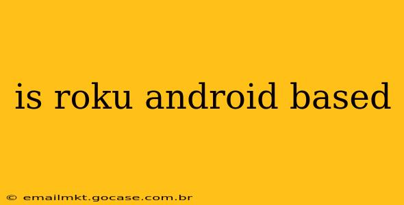 is roku android based