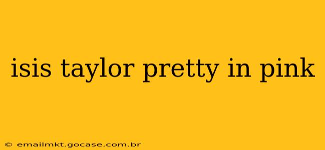 isis taylor pretty in pink