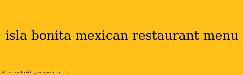 isla bonita mexican restaurant menu