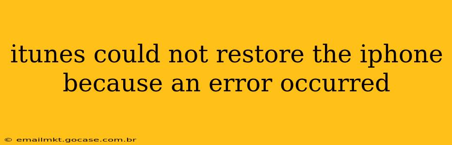 itunes could not restore the iphone because an error occurred