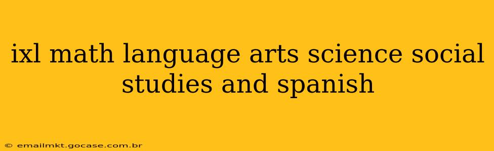 ixl math language arts science social studies and spanish