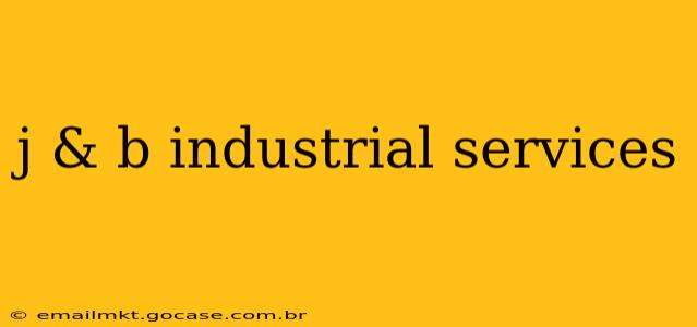 j & b industrial services