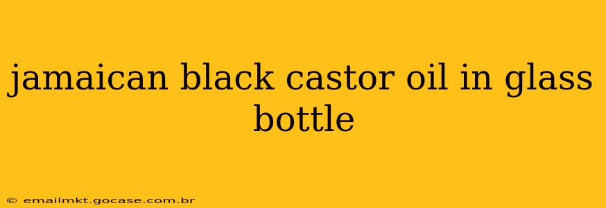 jamaican black castor oil in glass bottle