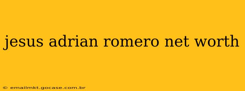 jesus adrian romero net worth