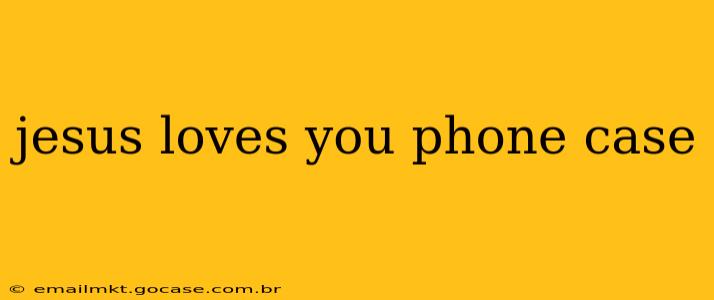 jesus loves you phone case