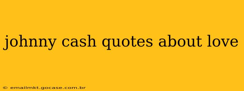 johnny cash quotes about love