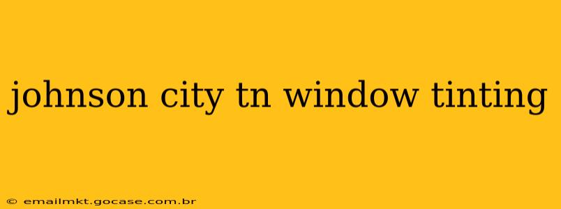 johnson city tn window tinting