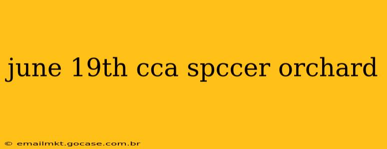 june 19th cca spccer orchard