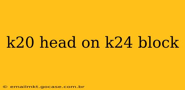k20 head on k24 block