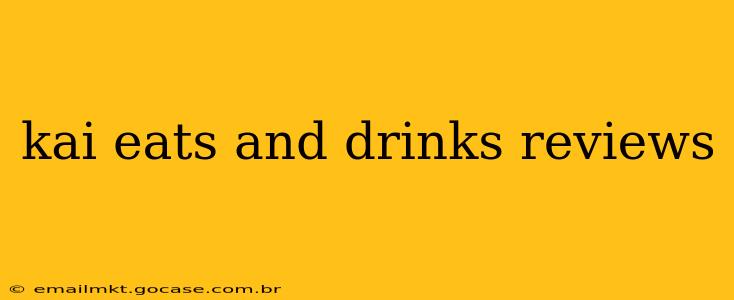 kai eats and drinks reviews