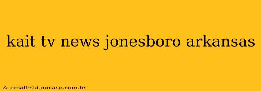 kait tv news jonesboro arkansas