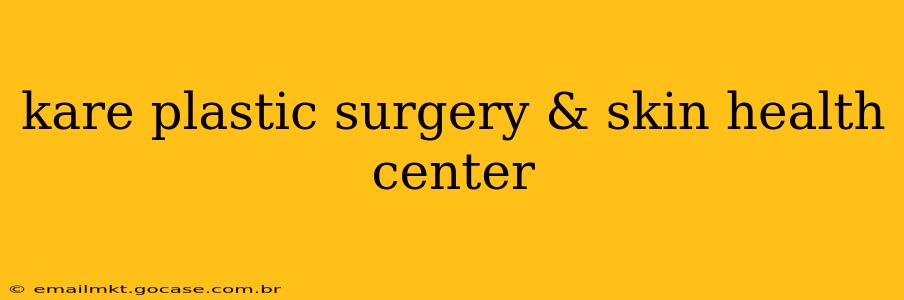 kare plastic surgery & skin health center
