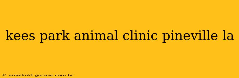 kees park animal clinic pineville la