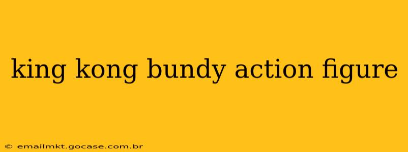 king kong bundy action figure