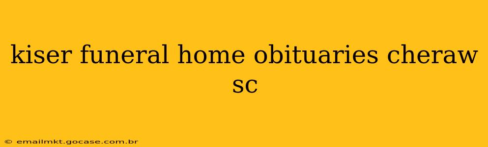 kiser funeral home obituaries cheraw sc