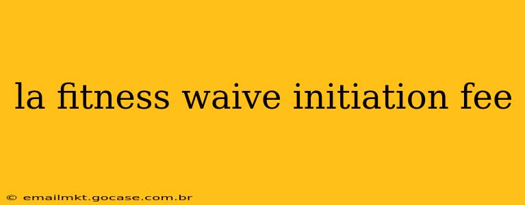 la fitness waive initiation fee