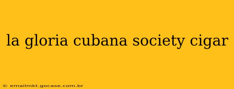 la gloria cubana society cigar