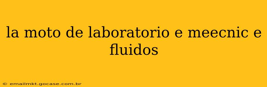 la moto de laboratorio e meecnic e fluidos