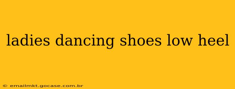ladies dancing shoes low heel