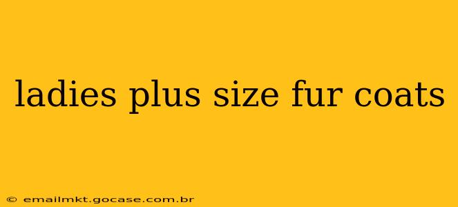 ladies plus size fur coats