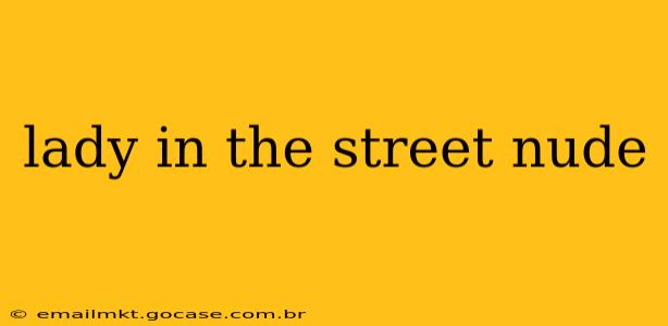 lady in the street nude lady in the street nude