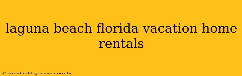 laguna beach florida vacation home rentals