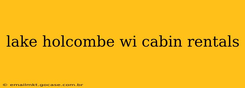 lake holcombe wi cabin rentals