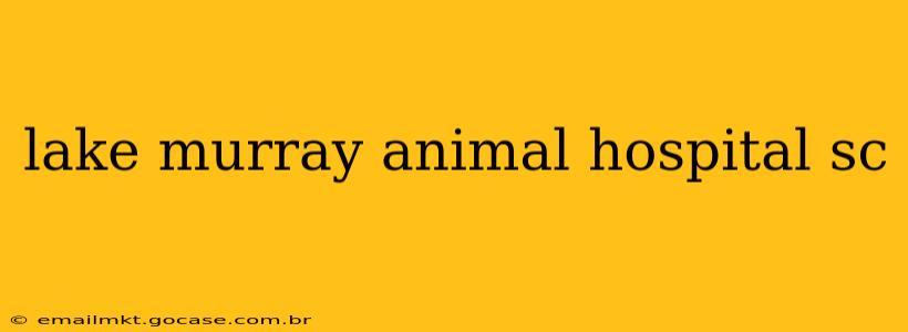 lake murray animal hospital sc