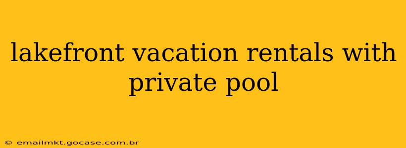 lakefront vacation rentals with private pool