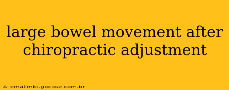 large bowel movement after chiropractic adjustment