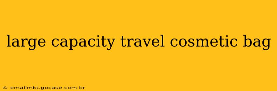 large capacity travel cosmetic bag
