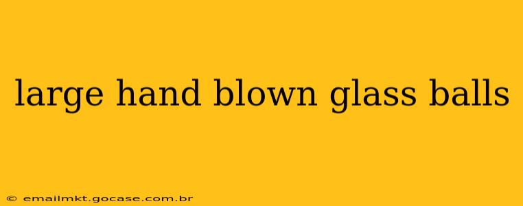 large hand blown glass balls