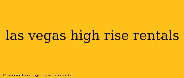 las vegas high rise rentals