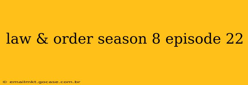 law & order season 8 episode 22