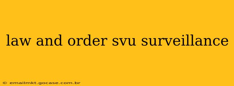 law and order svu surveillance