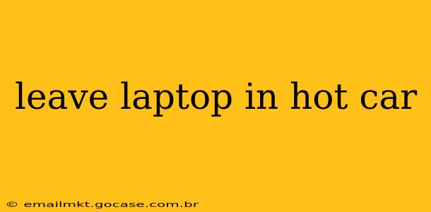 leave laptop in hot car