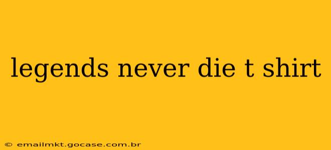 legends never die t shirt